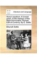 Honori Sacellum. a Funeral Poem, to the Memory of the Right Honourable Thomas Earl of Coventry. by E. Settle.