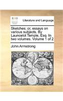 Sketches; Or, Essays on Various Subjects. by Launcelot Temple, Esq. in Two Volumes. Volume 1 of 2