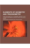 Elements of Geometry and Trigonometry; From the Works of A. M. Legendre. Adapted to the Course of Mathematical Instruction in the United States