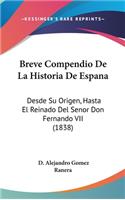 Breve Compendio de la Historia de Espana: Desde Su Origen, Hasta El Reinado del Senor Don Fernando VII (1838)