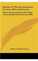 Sketches of the Late Depression, Its Cause, Effect and Lessons: With a Synoptical Review of Leading Trades During the Past Decade (1882)