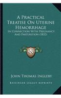 A Practical Treatise On Uterine Hemorrhage