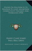Studies on Solution in Its Relation to Light Absorption, Conductivity, Viscosity, and Hydrolysis (1918)
