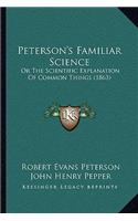 Peterson's Familiar Science: Or the Scientific Explanation of Common Things (1863)