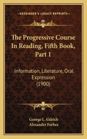 The Progressive Course In Reading, Fifth Book, Part 1: Information, Literature, Oral Expression (1900)(English)