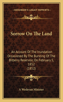 Sorrow On The Land: An Account Of The Inundation Occasioned By The Bursting Of The Bilberry Reservoir, On February 5, 1852 (1852)