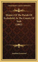 History Of The Parish Of Ecclesfield, In The County Of York (1862)