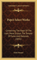 Pope's Select Works: Containing The Rape Of The Lock, Moral Essays, The Temple Of Fame And Pastorals (1831)