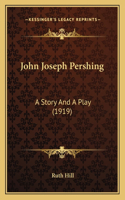 John Joseph Pershing: A Story And A Play (1919)(English)