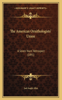 The American Ornithologists' Union: A Seven Years' Retrospect (1891)