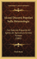 Alcuni Discorsi Popolari Sulla Meteorologia: Con Speciale Riguardo All' Igiene, All' Agricoltura Ed Alle Foreste (1882)(Italian)