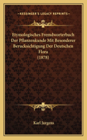 Etymologisches Fremdworterbuch Der Pflanzenkunde Mit Besonderer Berucksichtigung Der Deutschen Flora (1878)