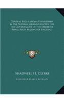 General Regulations Established by the Supreme Grand Chapter for the Government of the Order of Royal Arch Masons of England