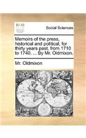 Memoirs of the Press, Historical and Political, for Thirty Years Past, from 1710 to 1740. ... by Mr. Oldmixon.