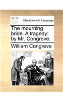 The Mourning Bride. a Tragedy: By Mr. Congreve.
