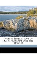 Hubert Ellis; a Story of King Richard's Days the Second