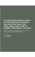 The Annotated Revised Codes of the Territory of Dakota, 1883 (Volume 2); Political Code. Civil Code. Penal Code. Code of Criminal Procedure