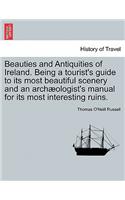 Beauties and Antiquities of Ireland. Being a Tourist's Guide to Its Most Beautiful Scenery and an Arch Ologist's Manual for Its Most Interesting Ruins.