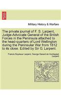 Private Journal of F. S. Larpent, Judge-Advocate General of the British Forces in the Peninsula Attached to the Head-Quarters of Lord Wellington During the Peninsular War from 1812 to Its Close. Edited by Sir G. Larpent.