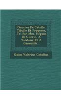 Oeuvres de Catulle, Tibulle Et Properce, Tr. Par MM. Heguin de Guerle, A. Valatour Et J. Genouille...