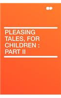 Pleasing Tales, for Children: Part II