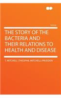 The Story of the Bacteria and Their Relations to Health and Disease