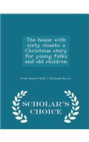 The House with Sixty Closets; A Christmas Story for Young Folks and Old Children - Scholar's Choice Edition