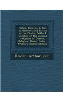 Fishes, Flowers, & Fire as Elements and Deities in the Phallic Faiths & Worship of the Ancient Religions of Greece, Babylon, Rome, India