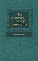 The Athenaeum... - Primary Source Edition