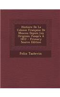 Histoire de La Colonie Francaise de Moscou Depuis Les Origines Jusqu'a a 1812 - Primary Source Edition