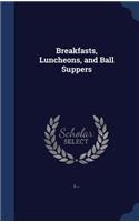 Breakfasts, Luncheons, and Ball Suppers