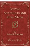 Animal Snapshots and How Made (Classic Reprint)