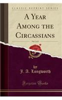 A Year Among the Circassians, Vol. 1 of 2 (Classic Reprint)