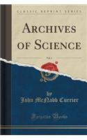 Archives of Science, Vol. 1 (Classic Reprint)
