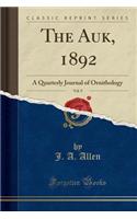 The Auk, 1892, Vol. 9: A Quarterly Journal of Ornithology (Classic Reprint)(English)