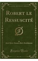 Robert Le Ressuscité, Vol. 3 (Classic Reprint)