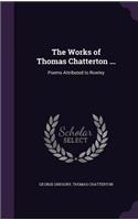 The Works of Thomas Chatterton ...: Poems Attributed to Rowley