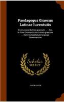 Paedagogus Graecus Latinae Iuventutis: Sive Lexicon Latino-graecum ...: Acc. In Fine Onomasticum Latino-graecum ... Item Compendium Graecae Grammaticae
