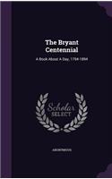 The Bryant Centennial: A Book About A Day, 1794-1894