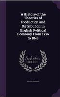 A History of the Theories of Production and Distribution in English Political Economy From 1776 to 1848