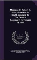 Message Of Robert K. Scott, Governor Of South Carolina To The General Assembly, November 24, 1869