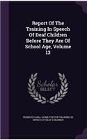 Report Of The Training In Speech Of Deaf Children Before They Are Of School Age, Volume 13
