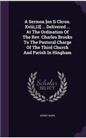 A Sermon [on Ii Chron. Xviii,13] ... Delivered ... At The Ordination Of The Rev. Charles Brooks To The Pastoral Charge Of The Third Church And Parish In Hingham: (English)