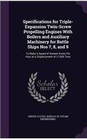 Specifications for Triple-Expansion Twin-Screw Propelling Engines With Boilers and Auxiliary Machinery for Battle Ships Nos 7, 8, and 9: To Make a Speed of Sixteen Knots Per Hour at a Displacement of 11,500 Tons