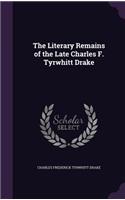 The Literary Remains of the Late Charles F. Tyrwhitt Drake