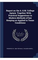 Report on the A. & M. College Apiary. Together With Practical Suggestions in Modern Methods of bee Keeping as Applied to Texas Conditions