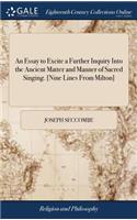 An Essay to Excite a Further Inquiry Into the Ancient Matter and Manner of Sacred Singing. [Nine Lines From Milton]