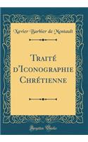 TraitÃ© d'Iconographie ChrÃ©tienne (Classic Reprint)