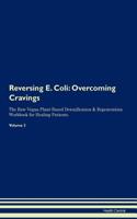 Reversing E. Coli: Overcoming Cravings The Raw Vegan Plant-Based Detoxification & Regeneration Workbook for Healing Patients. Volume 3