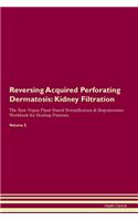 Reversing Acquired Perforating Dermatosis: Kidney Filtration The Raw Vegan Plant-Based Detoxification & Regeneration Workbook for Healing Patients. Volume 5